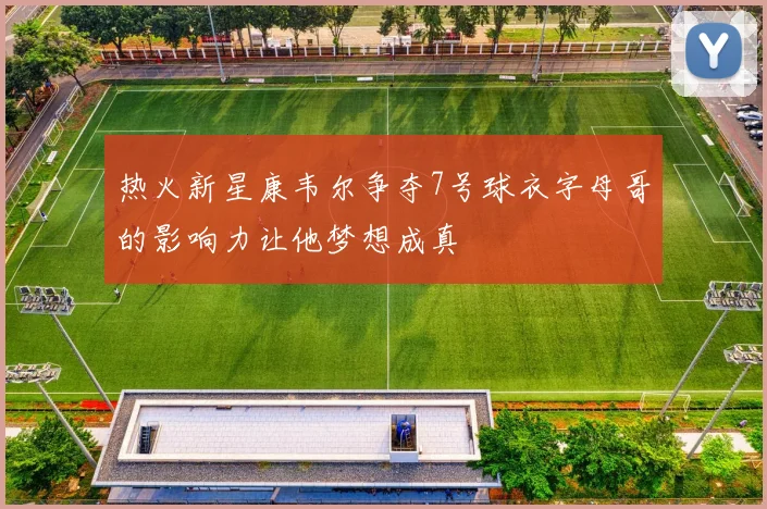 热火新星康韦尔争夺7号球衣字母哥的影响力让他梦想成真